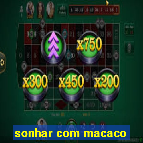 sonhar com macaco